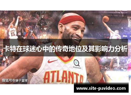 卡特在球迷心中的传奇地位及其影响力分析