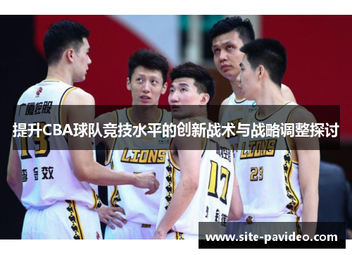 提升CBA球队竞技水平的创新战术与战略调整探讨
