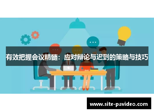 有效把握会议精髓：应对辩论与迟到的策略与技巧