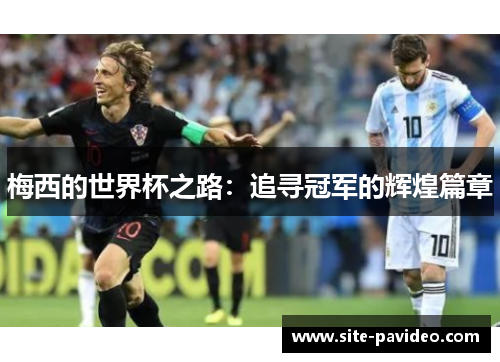 梅西的世界杯之路:追寻冠军的辉煌篇章 梅西的世界杯之路:追寻冠军的辉煌篇章
