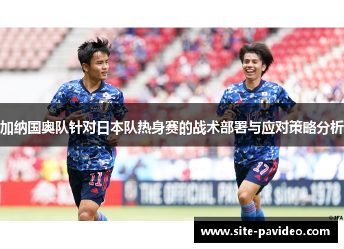 加纳国奥队针对日本队热身赛的战术部署与应对策略分析
