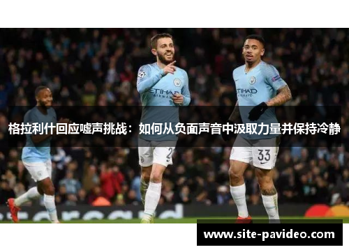 格拉利什回应嘘声挑战：如何从负面声音中汲取力量并保持冷静