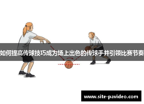 如何提高传球技巧成为场上出色的传球手并引领比赛节奏