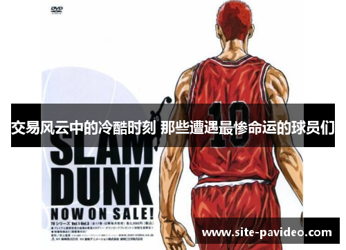 交易风云中的冷酷时刻 那些遭遇最惨命运的球员们 交易风云中的冷酷时刻 那些遭遇最惨命运的球员们