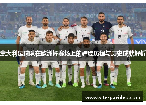 意大利足球队在欧洲杯赛场上的辉煌历程与历史成就解析