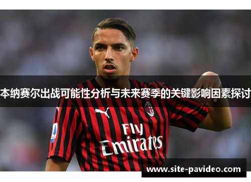 本纳赛尔出战可能性分析与未来赛季的关键影响因素探讨
