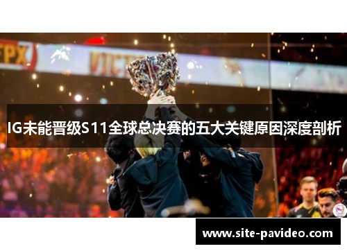 IG未能晋级S11全球总决赛的五大关键原因深度剖析