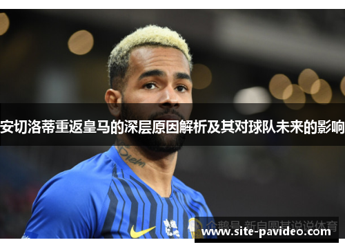安切洛蒂重返皇马的深层原因解析及其对球队未来的影响