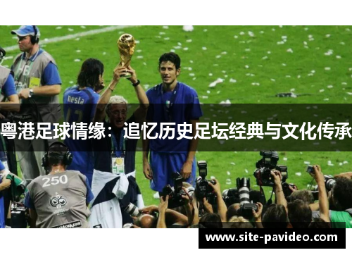 粤港足球情缘:追忆历史足坛经典与文化传承 粤港足球情缘:追忆历史足坛经典与文化传承