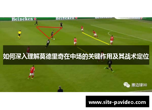 如何深入理解莫德里奇在中场的关键作用及其战术定位