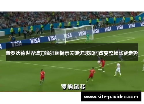 普罗沃德世界波力挽狂澜揭示关键进球如何改变整场比赛走势