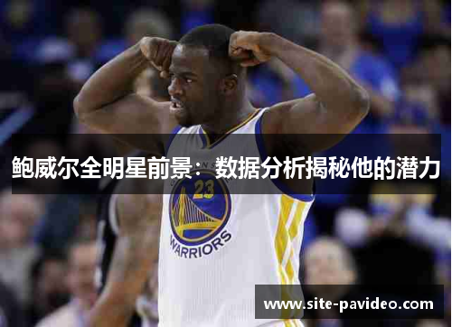 鲍威尔全明星前景:数据分析揭秘他的潜力 鲍威尔全明星前景:数据分析揭秘他的潜力