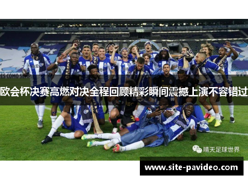 欧会杯决赛高燃对决全程回顾精彩瞬间震撼上演不容错过