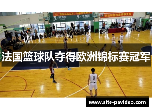 法国篮球队夺得欧洲锦标赛冠军 法国篮球队夺得欧洲锦标赛冠军