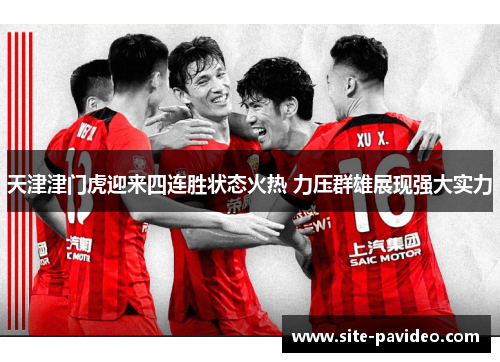 天津津门虎迎来四连胜状态火热 力压群雄展现强大实力