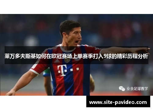 莱万多夫斯基如何在欧冠赛场上单赛季打入9球的精彩历程分析