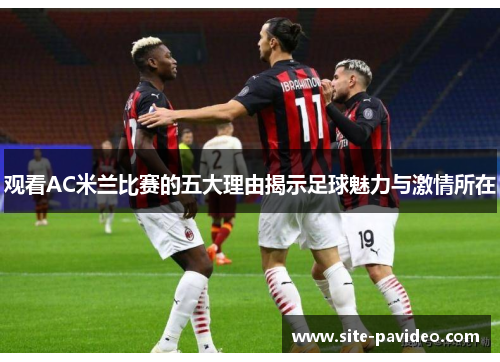 观看AC米兰比赛的五大理由揭示足球魅力与激情所在