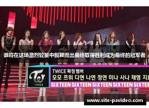 谁将在这场激烈较量中脱颖而出最终取得胜利成为最终的冠军者